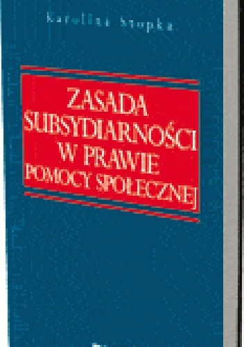 Okładka książki Zasada subsydiarności w prawie pomocy społecznej Karolina Stopka