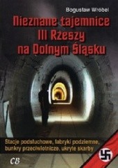 Okładka książki Nieznane tajemnice III Rzeszy na Dolnym Śląsku Bogusław Wróbel