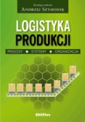 Okładka książki Logistyka produkcji. Procesy, systemy, organizacja Andrzej Szymonik