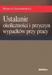 Okładka książki Ustalanie okoliczności i przyczyn wypadków przy pracy Marcin Jachimowicz