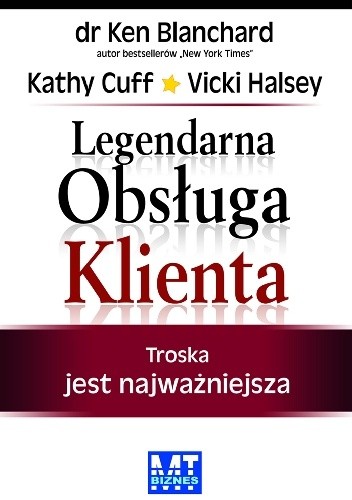 Okładka książki Legendarna Obsługa Klienta. Troska jest najważniejsza Ken Blanchard, Kathy Cuff, Vicki Halsey