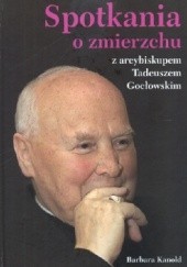 Okładka książki Spotkania o zmierzchu z arcybiskupem Tadeuszem Gocłowskim Barbara Kanold
