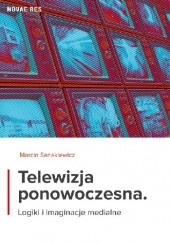 Okładka książki Telewizja ponowoczesna. Logiki i imaginacje medialne Marcin Sanakiewicz