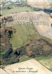 Okładka książki Gród nad Luzińską Strugą. Gmina Luzino w malarstwie i fotografii