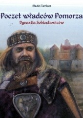 Okładka książki Poczet władców Pomorza. Dynastia Sobiesławiców Maciej Tamkun