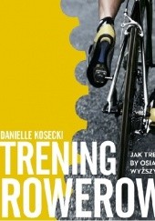 Okładka książki Trening rowerowy. Jak trenować, by osiągnąć wyższy poziom
