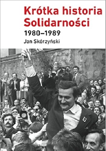 Okładka książki Krótka historia Solidarności 1980–1989 Jan Skórzyński