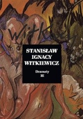 Okładka książki Dramaty t. III Stanisław Ignacy Witkiewicz