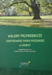 Okładka książki Walory przyrodnicze zabytkowego Parku Miejskiego w Legnicy Elżbieta Wyszowska - Zając