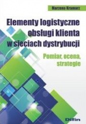 Okładka książki Elementy logistyczne obsługi klienta w sieciach dystrybucji. Pomiar, ocena, strategie