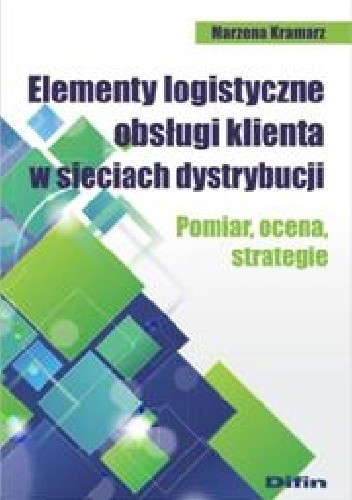 Okładka książki Elementy logistyczne obsługi klienta w sieciach dystrybucji. Pomiar, ocena, strategie Marzena Kramarz