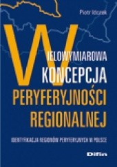 Wielowymiarowa koncepcja peryferyjności regionalnej. Identyfikacja regionów peryferyjnych w Polsce