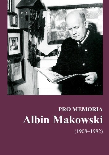 Okładka książki Pro memoria. Albin Makowski (1908-1892) Józef Borzyszkowski, Anna Czapczyk