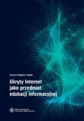 Okładka książki Ukryty Internet jako przedmiot edukacji informacyjnej Natalia Pamuła-Cieślak