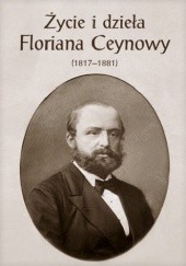 Życie i dzieła Floriana Ceynowy (1817-1881)