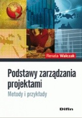 Okładka książki Podstawy zarządzania projektami. Metody i przykłady Renata Walczak