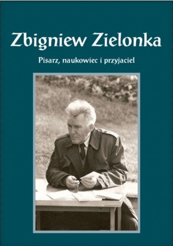 Okładka książki Zbigniew Zielonka. Pisarz, naukowiec i przyjaciel Daniel Kalinowski