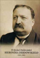 Okładka książki O życiu i twórczości Hieronima Derdowskiego (1852-1902) Józef Borzyszkowski