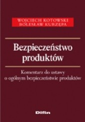 Okładka książki Bezpieczeństwo produktów. Komentarz do ustawy o ogólnym bezpieczeństwie produktów Wojciech Kotowski, Bolesław Kurzępa