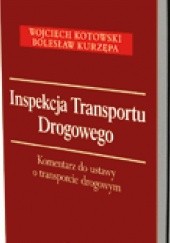 Okładka książki Inspekcja Transportu Drogowego. Komentarz do ustawy o transporcie drogowym Wojciech Kotowski, Bolesław Kurzępa