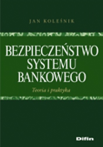 Okładka książki Bezpieczeństwo systemu bankowego. Teoria i praktyka Jan Koleśnik