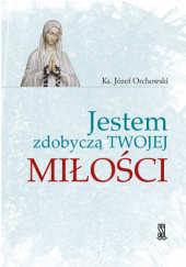 Okładka książki Jestem zdobyczą Twojej miłości Józef Orchowski