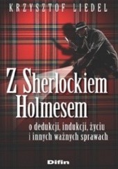 Okładka książki Z Sherlockiem Holmesem o dedukcji, indukcji, życiu i innych ważnych sprawach Krzysztof Liedel
