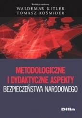 Okładka książki Metodologiczne i dydaktyczne aspekty bezpieczeństwa narodowego Waldemar Kitler, Tomasz Kośmider