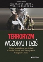 Okładka książki Terroryzm wczoraj i dziś. Księga pamiątkowa na 10-lecie Centrum Badań nad Terroryzmem Collegium Civitas