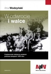 Okładka książki W odwrocie i walce. Codzienność polskich żołnierzy podczas kampanii 1939 roku Artur Wodzyński