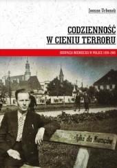 Okładka książki Codzienność w cieniu terroru. Okupacja niemiecka w Polsce 1939-1945 Joanna Urbanek