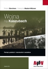 Okładka książki Wojna na Kaszubach. Pamięć polskich i niemieckich świadków Roland Borchers, Katarzyna Madoń-Mitzner