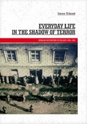 Okładka książki Everyday life in the shadow of terror. German occupation in Poland 1939-1945 Joanna Urbanek