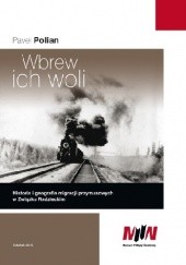 Okładka książki Wbrew ich woli. Historia i geografia migracji przymusowych w Związku Radzieckim Pavel Polian
