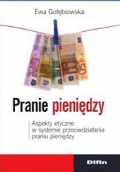 Okładka książki Pranie pieniędzy. Aspekty etyczne w systemie przeciwdziałania praniu pieniędzy Ewa Gołębiowska