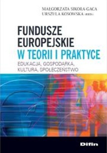 Okładka książki Fundusze europejskie w teorii i praktyce Urszula Kosowska, Małgorzata Sikora-Gaca