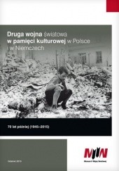 Okładka książki Druga wojna światowa w pamięci kulturowej w Polsce i w Niemczech. 70 lat później (1945-2015)