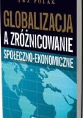 Okładka książki Globalizacja a zróżnicowanie społeczno-ekonomiczne Ewa Polak-Pałkiewicz