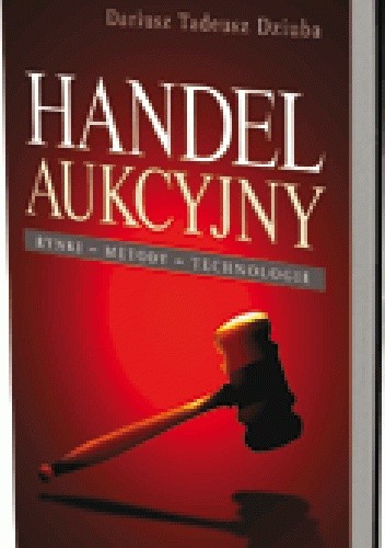 Okładka książki Handel aukcyjny. Rynki, metody, technologie Dariusz Tadeusz Dziuba