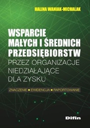 Okładka książki Wsparcie małych i średnich przedsiębiorstw przez organizacje niedziałające dla zysku Halina Waniak-Michalak