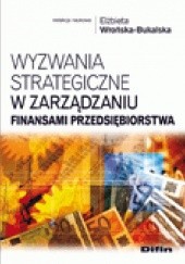 Okładka książki Wyzwania strategiczne w zarządzaniu finansami przedsiębiorstwa Elżbieta Wrońska-Bukalska