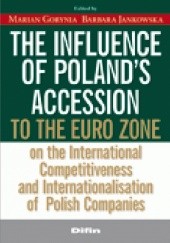 Okładka książki The influence of Poland's accession to the euro zone on the international competitiveness and internationalisation of Polish companies