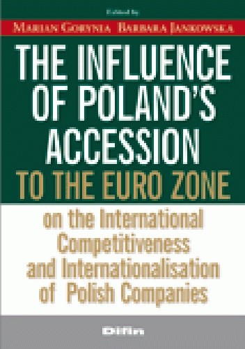 Okładka książki The influence of Poland's accession to the euro zone on the international competitiveness and internationalisation of Polish companies Marian Gorynia, Barbara Jankowska