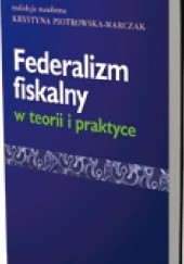 Okładka książki Federalizm fiskalny w teorii i praktyce Krystyna Piotrowska-Marczak