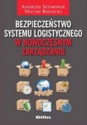 Okładka książki Bezpieczeństwo systemu logistycznego w nowoczesnym zarządzaniu Maciej Bielecki, Andrzej Szymonik
