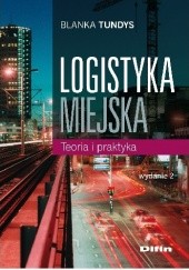 Okładka książki Logistyka miejska. Teoria i praktyka. Wydanie 2 Blanka Tundys