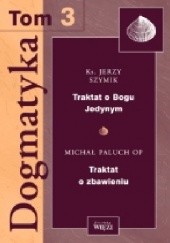 Okładka książki Dogmatyka T.3 Traktat o Bogu Jedynym, Traktat o zbawieniu Michał Paluch OP, Jerzy Szymik