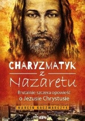 Okładka książki CHARYZMATYK Z NAZARETU. Brutalnie szczera opowieść o Jezusie Chrystusie Marcin Kaczmarczyk