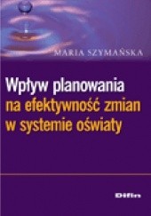 Okładka książki Wpływ planowania na efektywność zmian w systemie oświaty Maria Szymańska