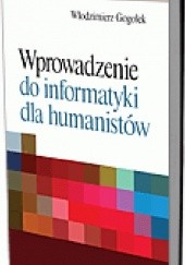 Okładka książki Wprowadzenie do informatyki dla humanistów Włodzimierz Gogołek